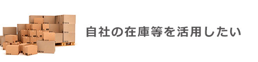 自社の在庫等を活用したい